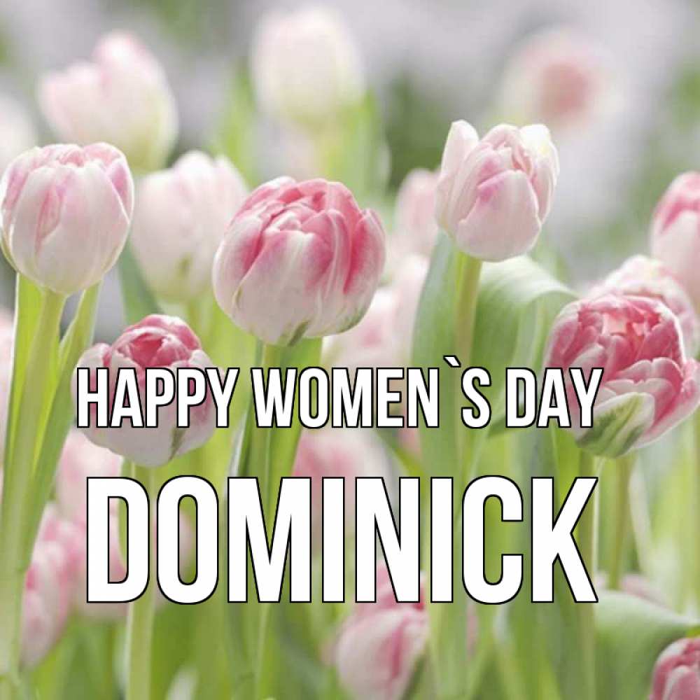 Greetings card с именем, Dominick happy women`s day цветы Greetings with text for free download 